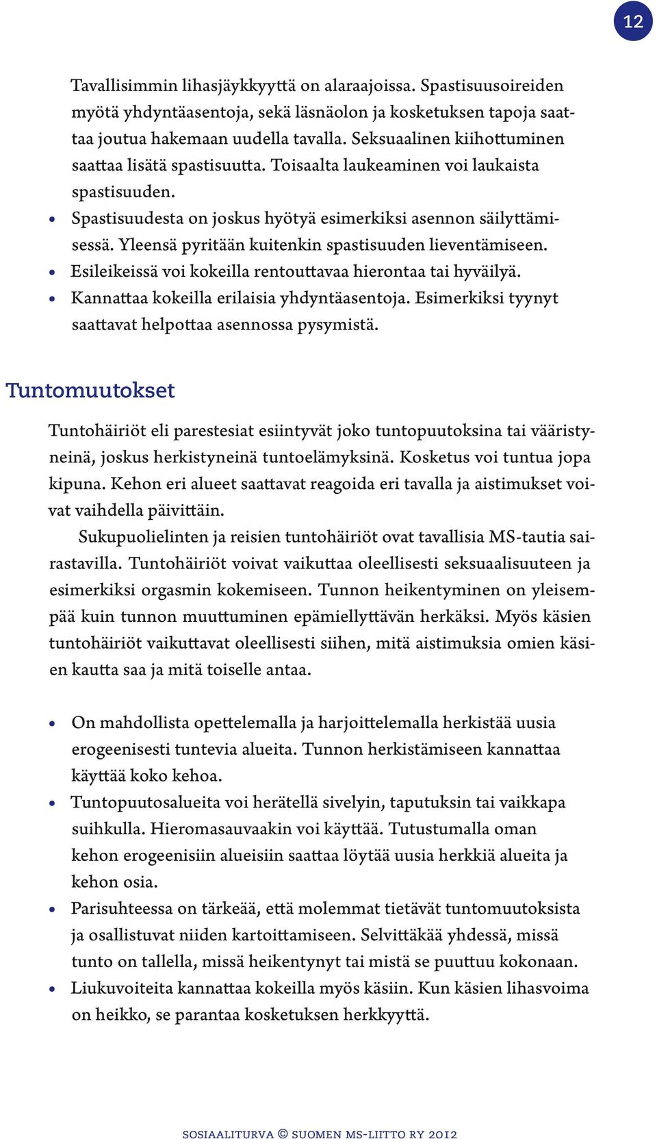 Yleensä pyritään kuitenkin spastisuuden lieventämiseen. Esileikeissä voi kokeilla rentouttavaa hierontaa tai hyväilyä. Kannattaa kokeilla erilaisia yhdyntäasentoja.