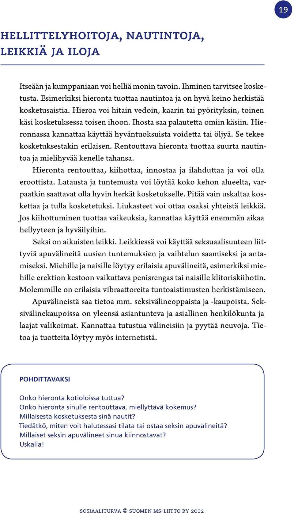 Ihosta saa palautetta omiin käsiin. Hieronnassa kannattaa käyttää hyväntuoksuista voidetta tai öljyä. Se tekee kosketuksestakin erilaisen.