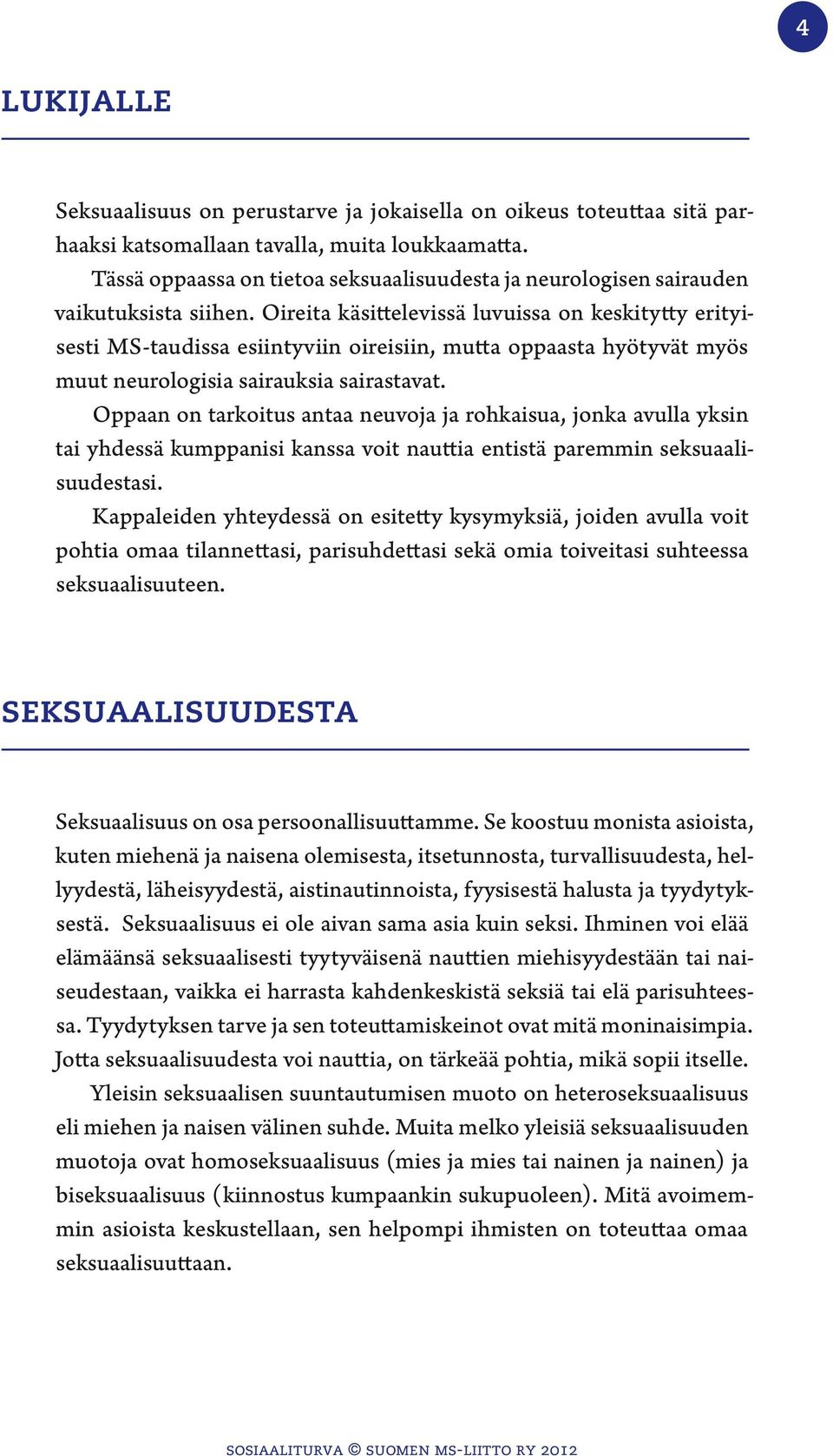 Oireita käsittelevissä luvuissa on keskitytty erityisesti MS-taudissa esiintyviin oireisiin, mutta oppaasta hyötyvät myös muut neurologisia sairauksia sairastavat.