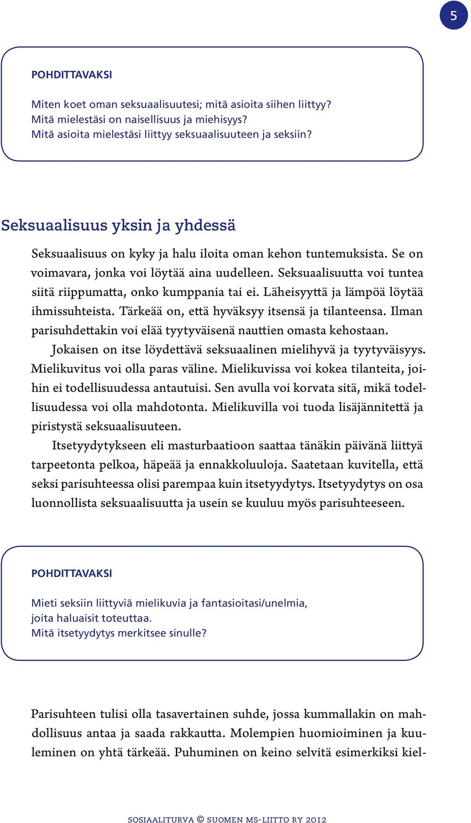 Seksuaalisuutta voi tuntea siitä riippumatta, onko kumppania tai ei. Läheisyyttä ja lämpöä löytää ihmissuhteista. Tärkeää on, että hyväksyy itsensä ja tilanteensa.