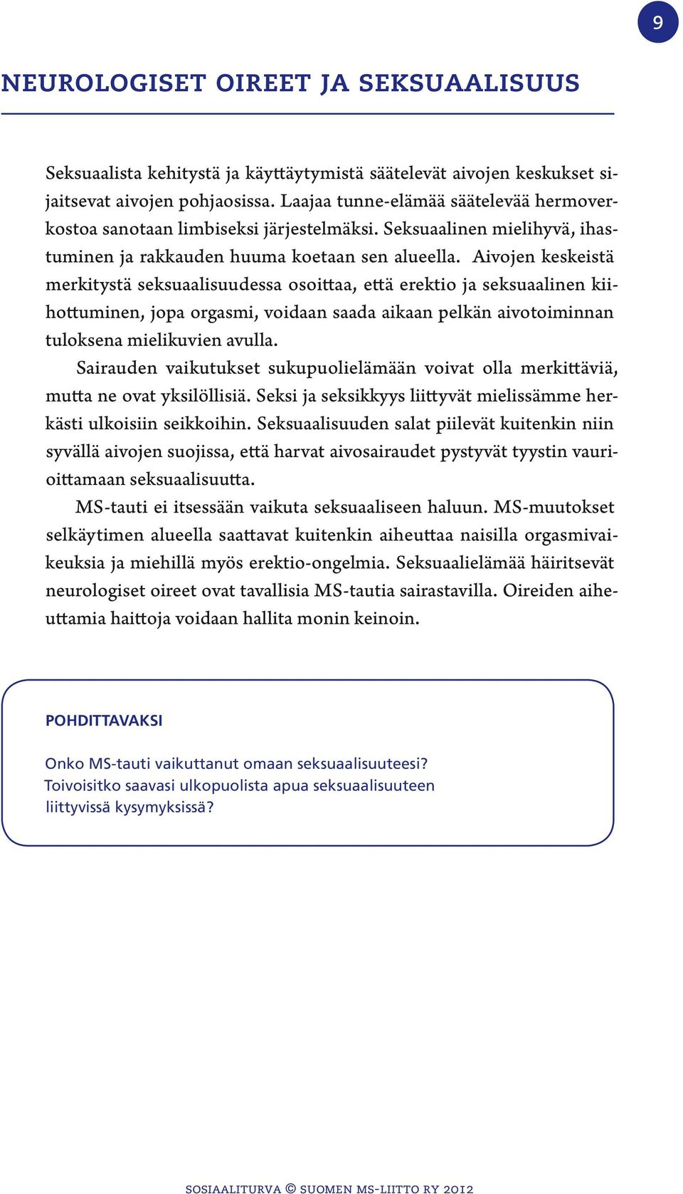 Aivojen keskeistä merkitystä seksuaalisuudessa osoittaa, että erektio ja seksuaalinen kiihottuminen, jopa orgasmi, voidaan saada aikaan pelkän aivotoiminnan tuloksena mielikuvien avulla.