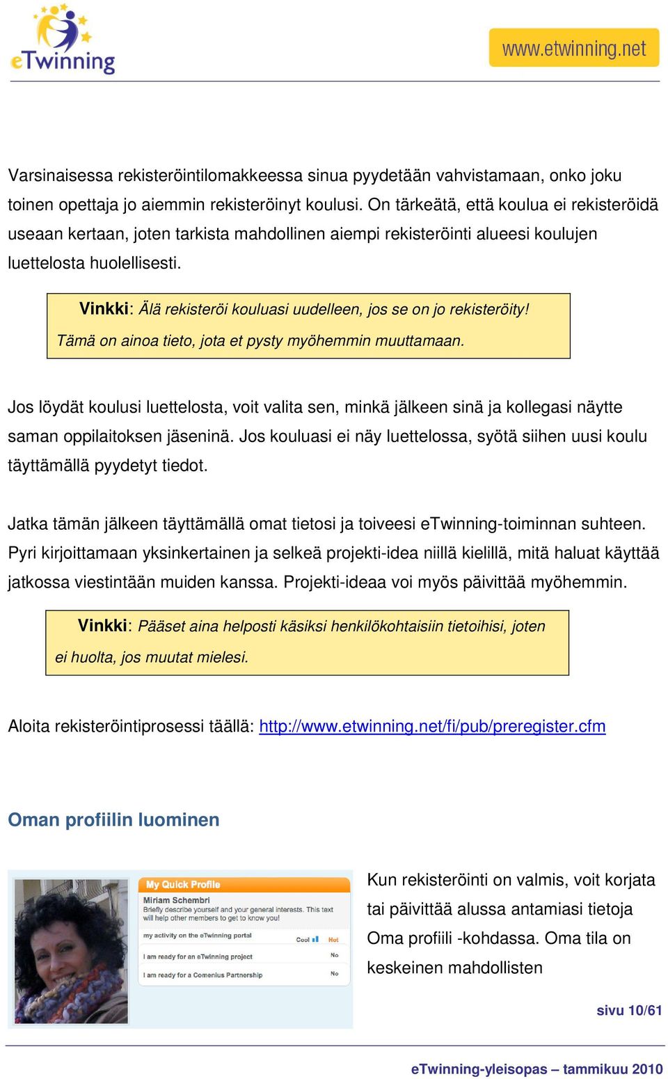 Vinkki: Älä rekisteröi kouluasi uudelleen, jos se on jo rekisteröity! Tämä on ainoa tieto, jota et pysty myöhemmin muuttamaan.