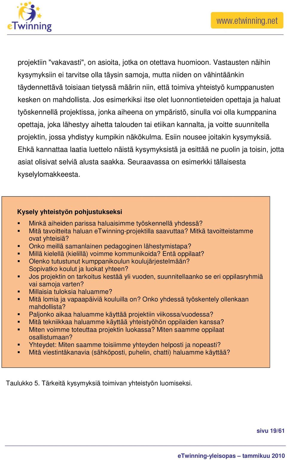 Jos esimerkiksi itse olet luonnontieteiden opettaja ja haluat työskennellä projektissa, jonka aiheena on ympäristö, sinulla voi olla kumppanina opettaja, joka lähestyy aihetta talouden tai etiikan