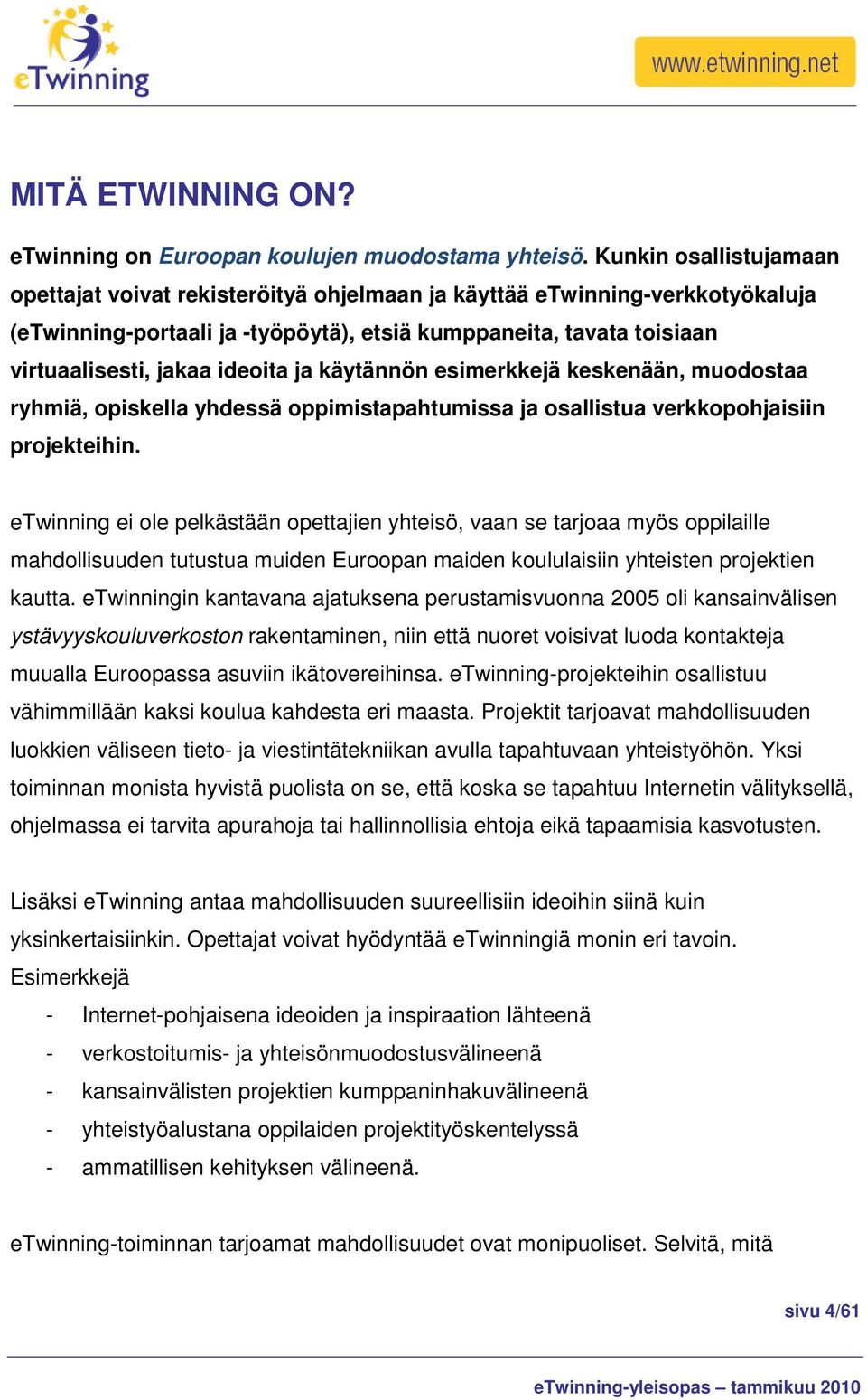 ideoita ja käytännön esimerkkejä keskenään, muodostaa ryhmiä, opiskella yhdessä oppimistapahtumissa ja osallistua verkkopohjaisiin projekteihin.