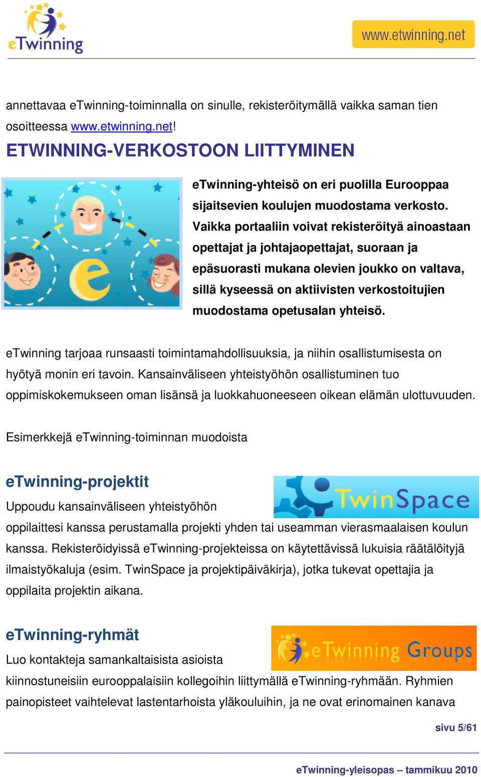 opetusalan yhteisö. etwinning tarjoaa runsaasti toimintamahdollisuuksia, ja niihin osallistumisesta on hyötyä monin eri tavoin.