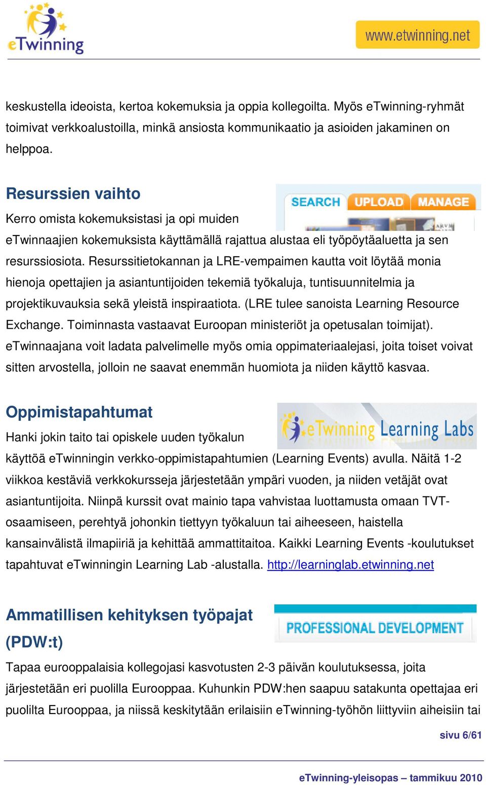 Resurssitietokannan ja LRE-vempaimen kautta voit löytää monia hienoja opettajien ja asiantuntijoiden tekemiä työkaluja, tuntisuunnitelmia ja projektikuvauksia sekä yleistä inspiraatiota.