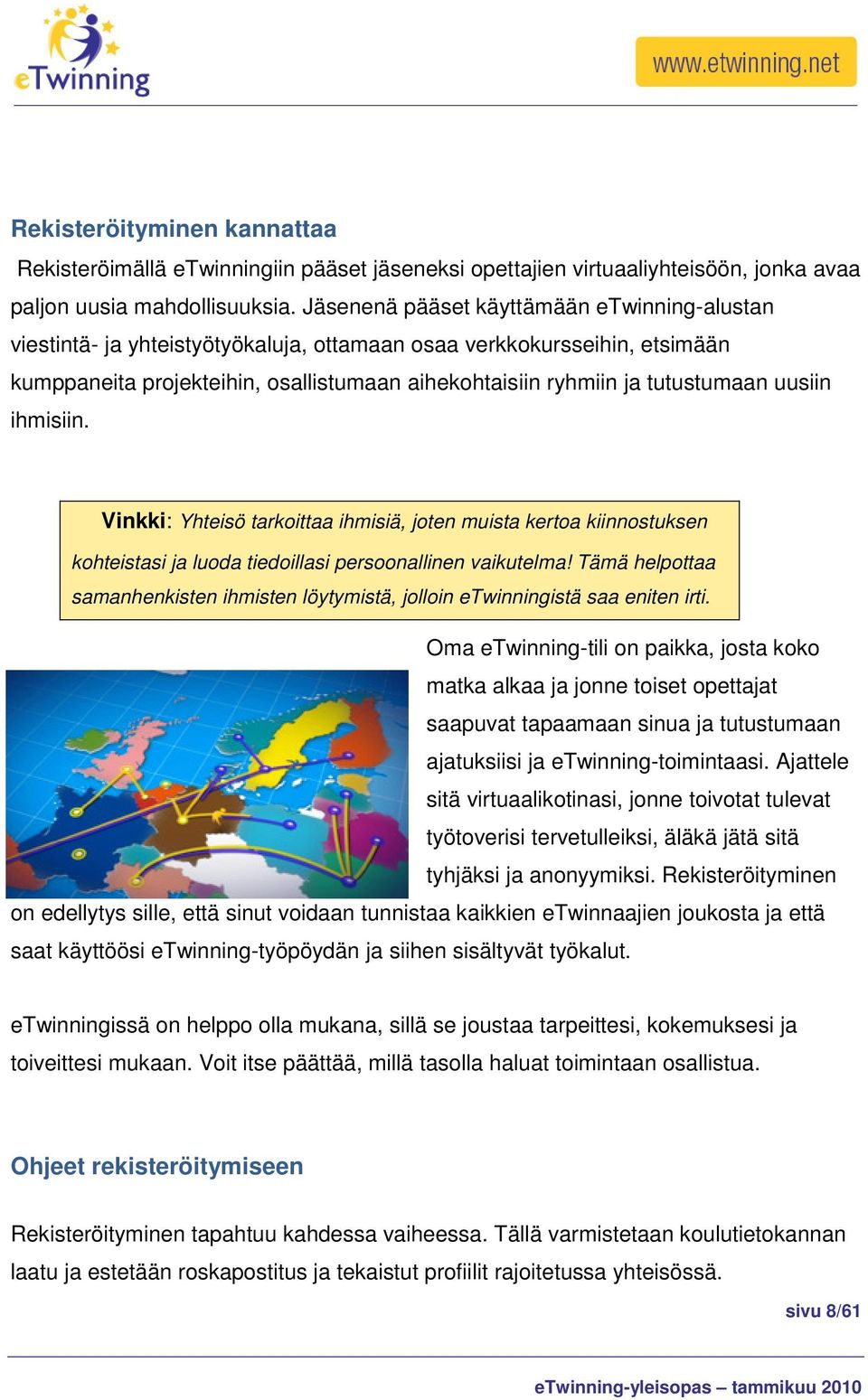 uusiin ihmisiin. Vinkki: Yhteisö tarkoittaa ihmisiä, joten muista kertoa kiinnostuksen kohteistasi ja luoda tiedoillasi persoonallinen vaikutelma!