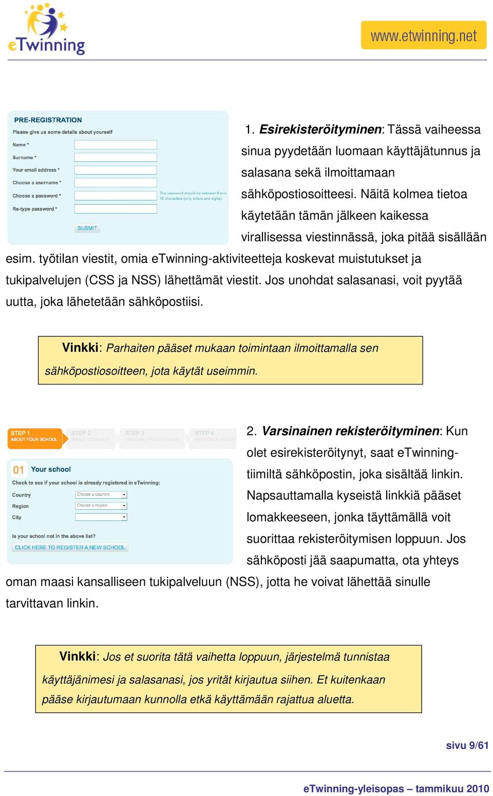 työtilan viestit, omia etwinning-aktiviteetteja koskevat muistutukset ja tukipalvelujen (CSS ja NSS) lähettämät viestit. Jos unohdat salasanasi, voit pyytää uutta, joka lähetetään sähköpostiisi.