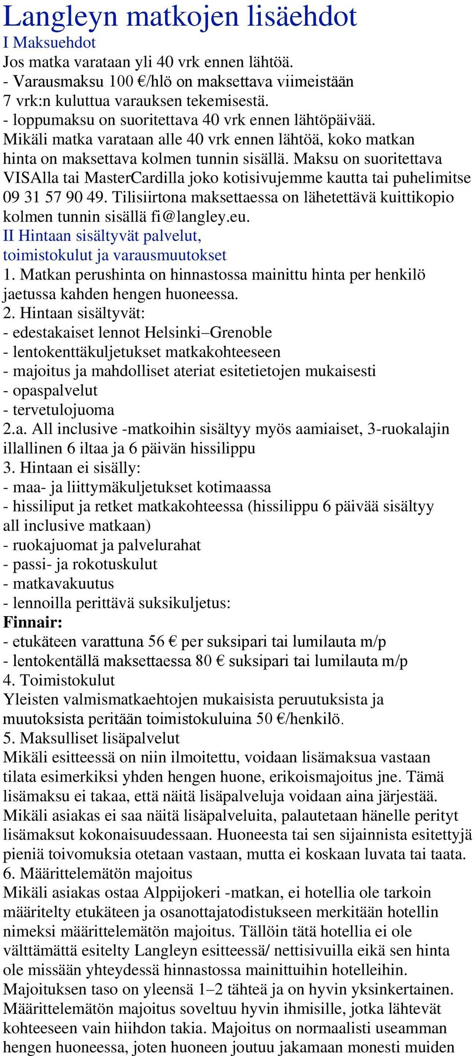 Maksu on suoritettava VISAlla tai MasterCardilla joko kotisivujemme kautta tai puhelimitse 09 31 57 90 49. Tilisiirtona maksettaessa on lähetettävä kuittikopio kolmen tunnin sisällä fi@langley.eu.