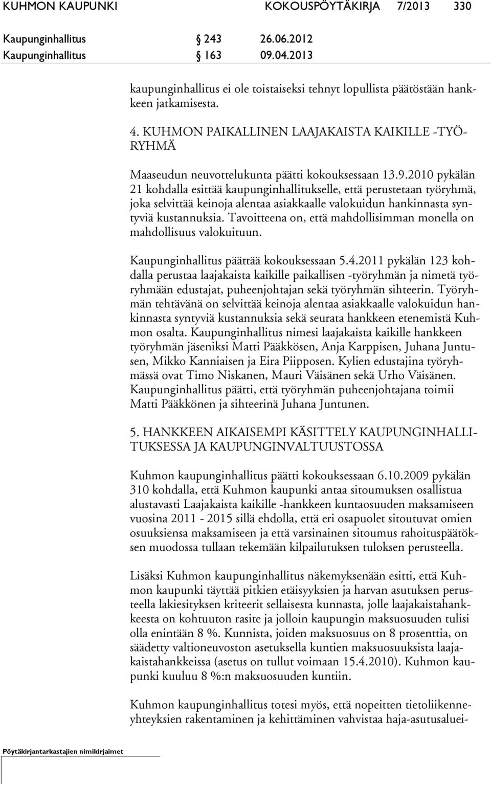 2010 pykälän 21 kohdalla esittää kau punginhallitukselle, että perustetaan työryhmä, joka selvittää keinoja alentaa asiakkaalle valokuidun hankinnasta syntyviä kustannuksia.