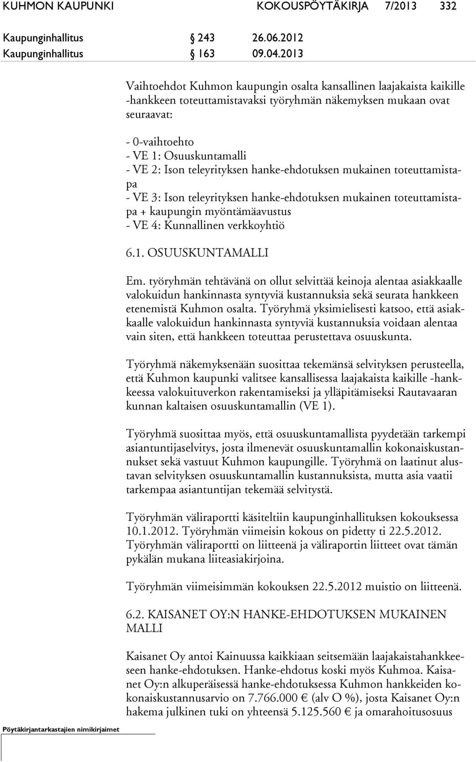 teleyrityksen hanke-ehdotuksen mukainen toteuttamistapa - VE 3: Ison teleyrityksen hanke-ehdotuksen mukainen toteuttamistapa + kaupungin myöntämä avustus - VE 4: Kunnallinen verkkoyhtiö 6.1.