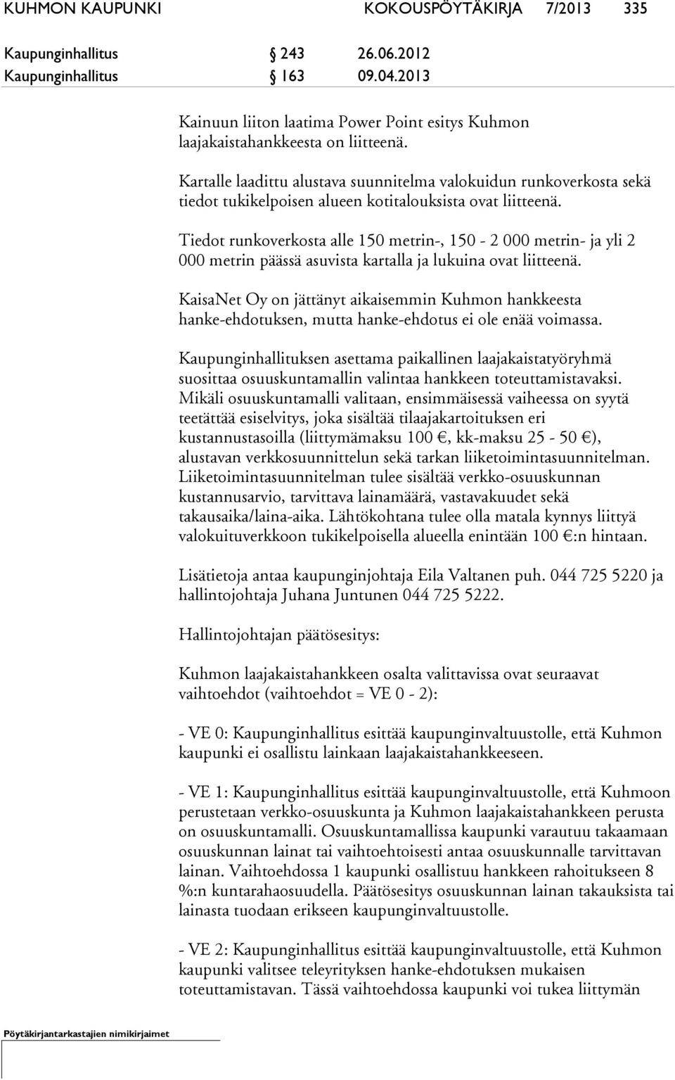 Tiedot runkoverkosta alle 150 metrin-, 150-2 000 metrin- ja yli 2 000 metrin päässä asuvista kartalla ja lukuina ovat liitteenä.