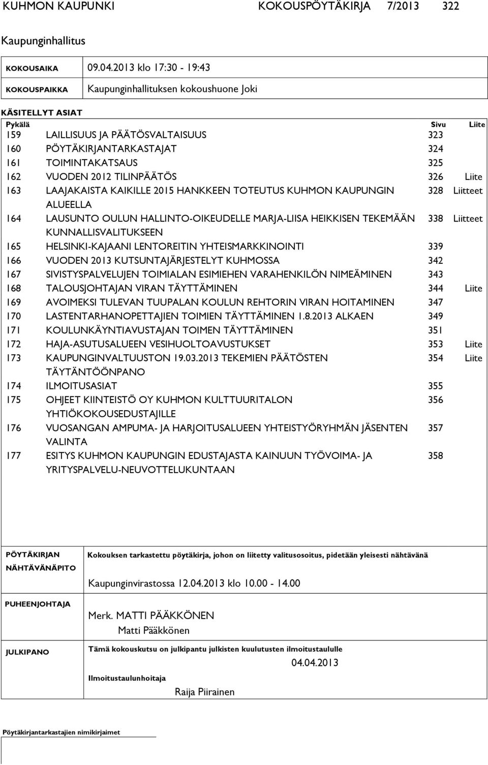 325 162 VUODEN 2012 TILINPÄÄTÖS 326 Liite 163 LAAJAKAISTA KAIKILLE 2015 HANKKEEN TOTEUTUS KUHMON KAUPUNGIN 328 Liitteet ALUEELLA 164 LAUSUNTO OULUN HALLINTO-OIKEUDELLE MARJA-LIISA HEIKKISEN TEKEMÄÄN