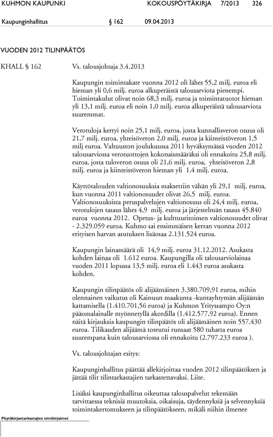 euroa alkuperäistä talousarviota suuremmat. Verotuloja kertyi noin 25,1 milj. euroa, josta kunnallisveron osuus oli 21,7 milj. euroa, yhteisöveron 2,0 milj. euroa ja kiinteistöveron 1,5 milj euroa.