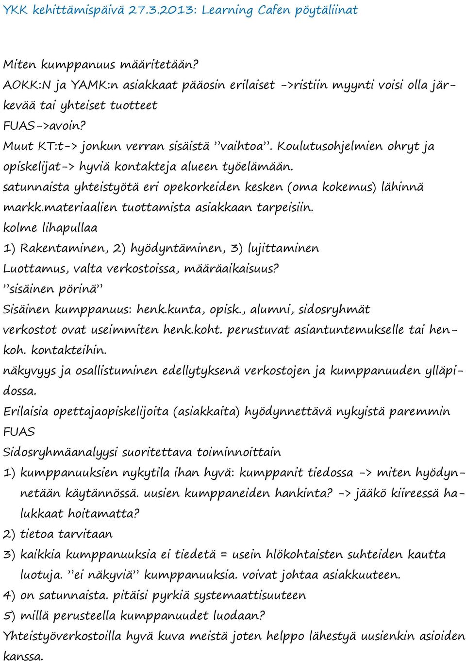 kolme lihapullaa 1) Rakentaminen, 2) hyödyntäminen, 3) lujittaminen Luottamus, valta verkostoissa, määräaikaisuus? sisäinen pörinä Sisäinen kumppanuus: henk.kunta, opisk.