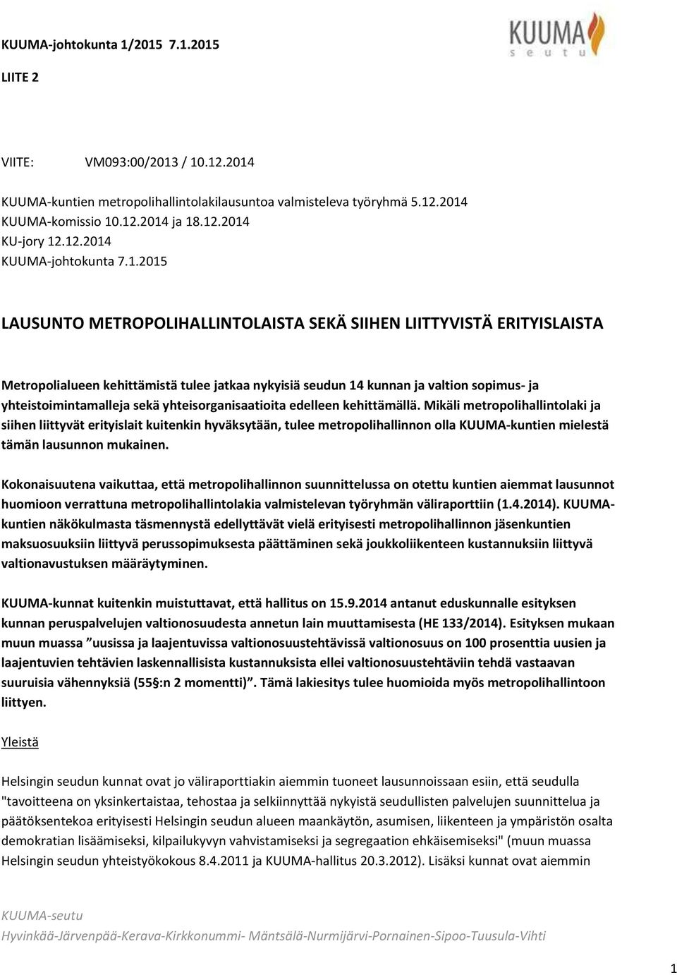 METROPOLIHALLINTOLAISTA SEKÄ SIIHEN LIITTYVISTÄ ERITYISLAISTA Metropolialueen kehittämistä tulee jatkaa nykyisiä seudun 14 kunnan ja valtion sopimus- ja yhteistoimintamalleja sekä