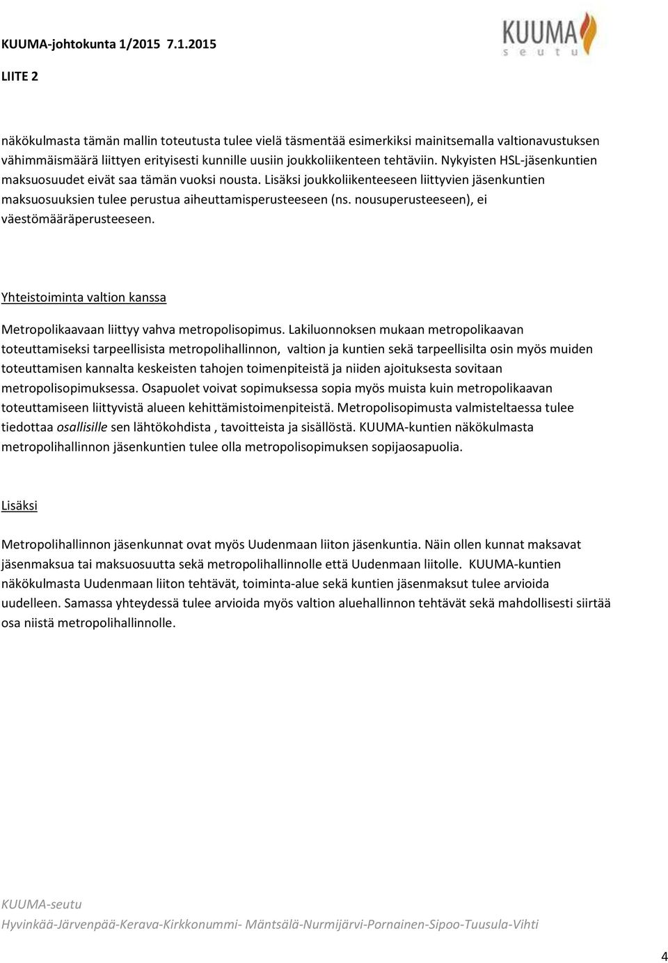 nousuperusteeseen), ei väestömääräperusteeseen. Yhteistoiminta valtion kanssa Metropolikaavaan liittyy vahva metropolisopimus.