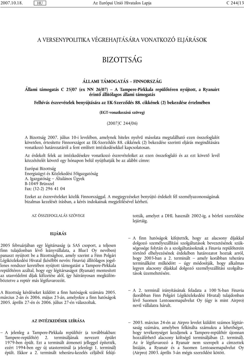 állítólagos állami támogatás Felhívás észrevételek benyújtására az EK-Szerződés 88. cikkének (2) bekezdése értelmében (EGT-vonatkozású szöveg) (2007/C 244/06) A Bizottság 2007.