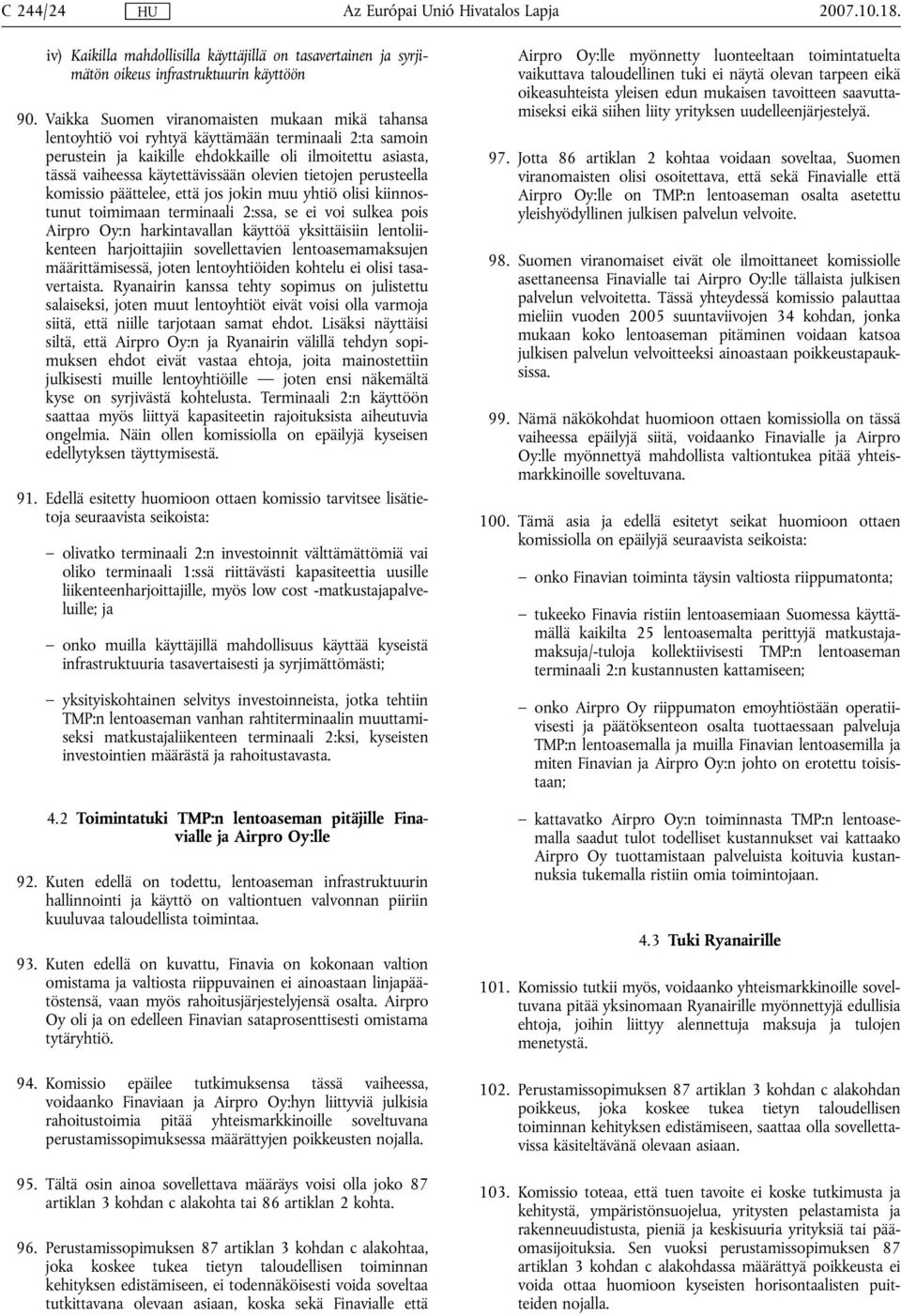 olevien tietojen perusteella komissio päättelee, että jos jokin muu yhtiö olisi kiinnostunut toimimaan terminaali 2:ssa, se ei voi sulkea pois Airpro Oy:n harkintavallan käyttöä yksittäisiin