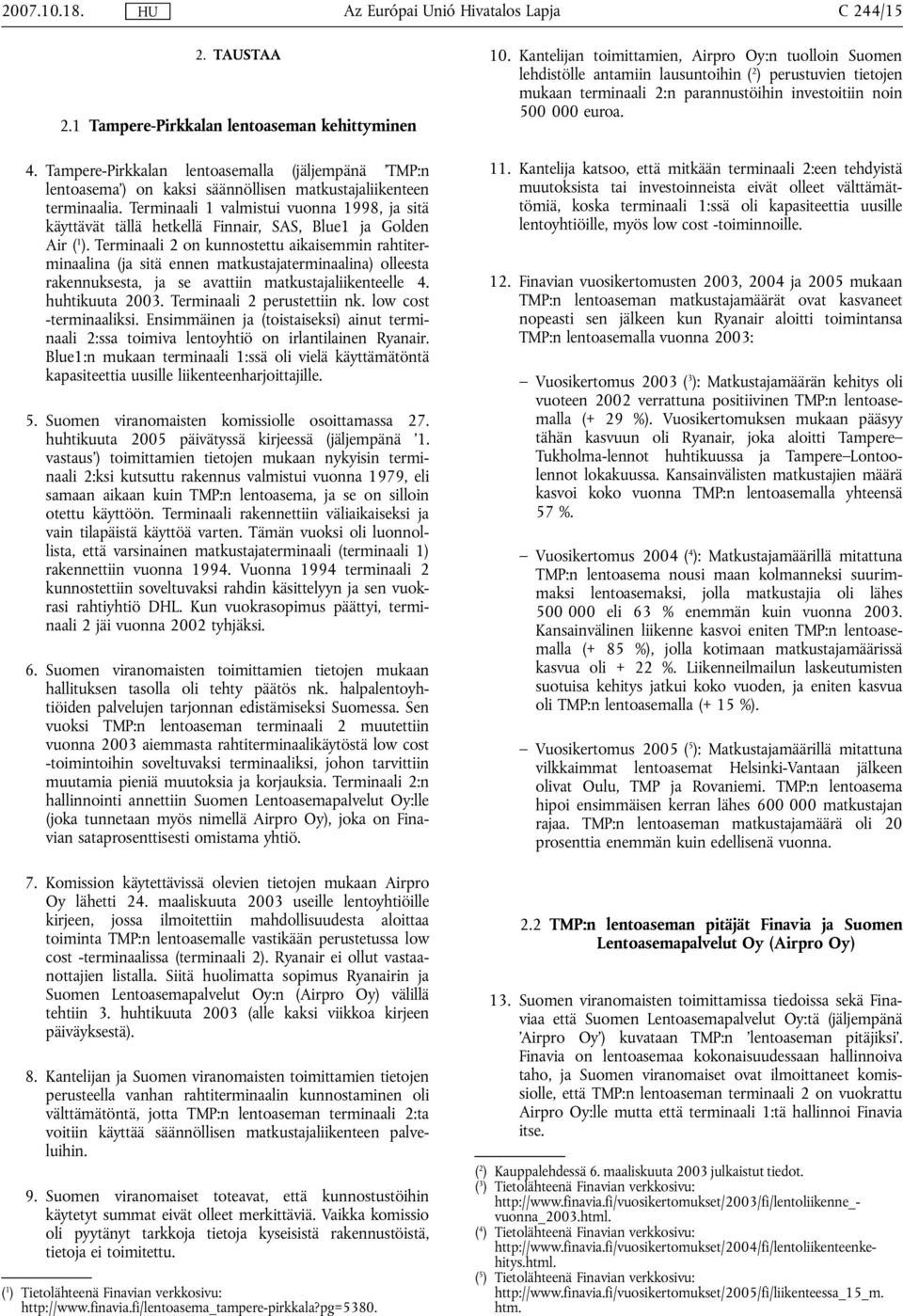 Terminaali 2 on kunnostettu aikaisemmin rahtiterminaalina (ja sitä ennen matkustajaterminaalina) olleesta rakennuksesta, ja se avattiin matkustajaliikenteelle 4. huhtikuuta 2003.