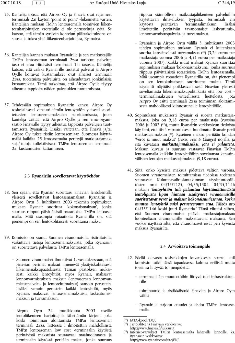 Se katsoo, että tämän syrjivän kohtelun päätarkoituksena on suosia ja tukea yhtä liikenteenharjoittajaa, Ryanairia. 36.