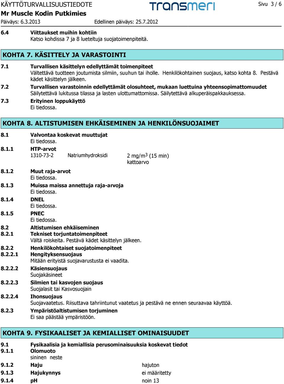 2 Turvallisen varastoinnin edellyttämät olosuhteet, mukaan luettuina yhteensopimattomuudet Säilytettävä lukitussa tilassa ja lasten ulottumattomissa. Säilytettävä alkuperäispakkauksessa. 7.