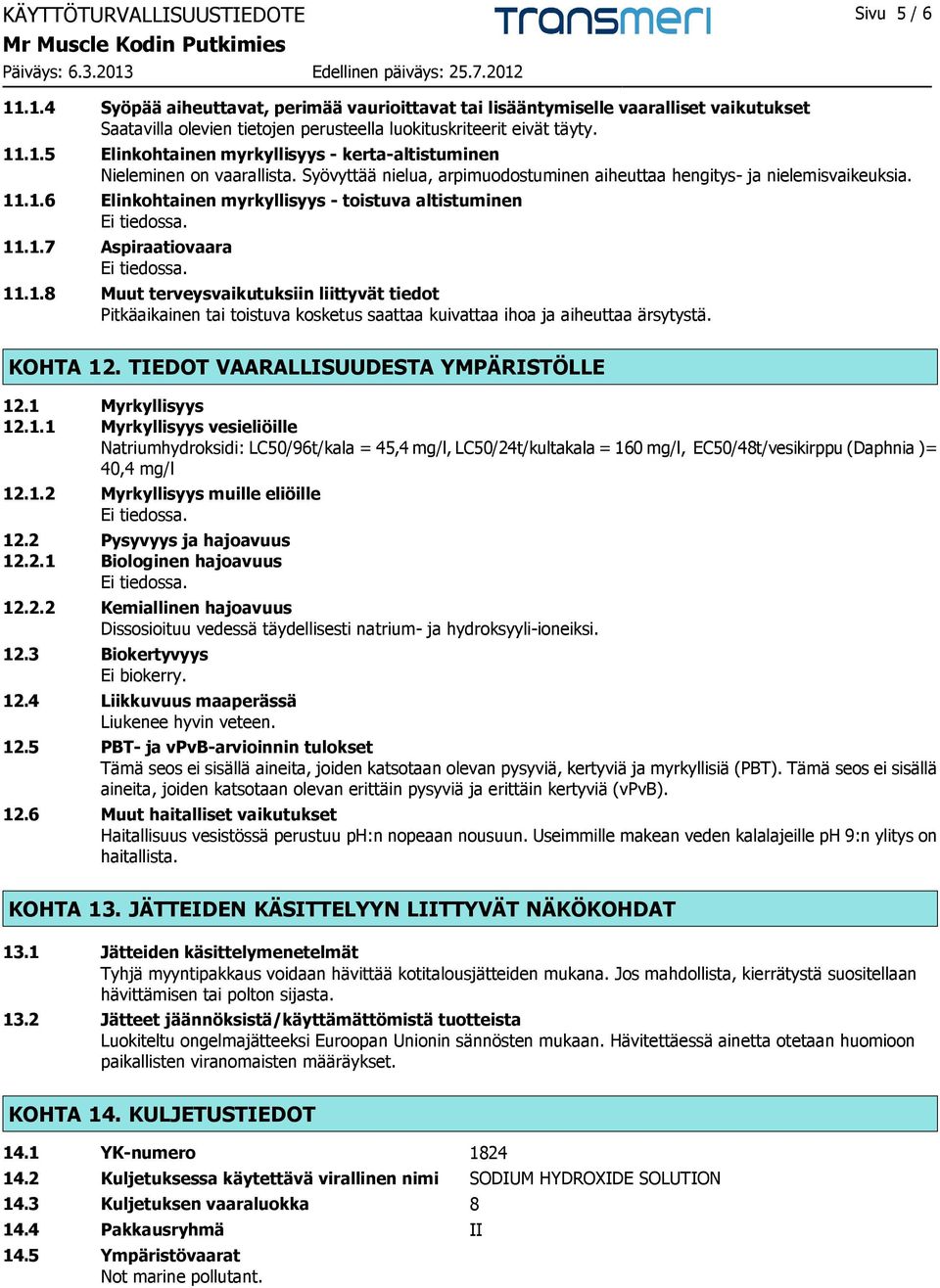 1.7 Aspiraatiovaara 11.1.8 Muut terveysvaikutuksiin liittyvät tiedot Pitkäaikainen tai toistuva kosketus saattaa kuivattaa ihoa ja aiheuttaa ärsytystä. KOHTA 12.