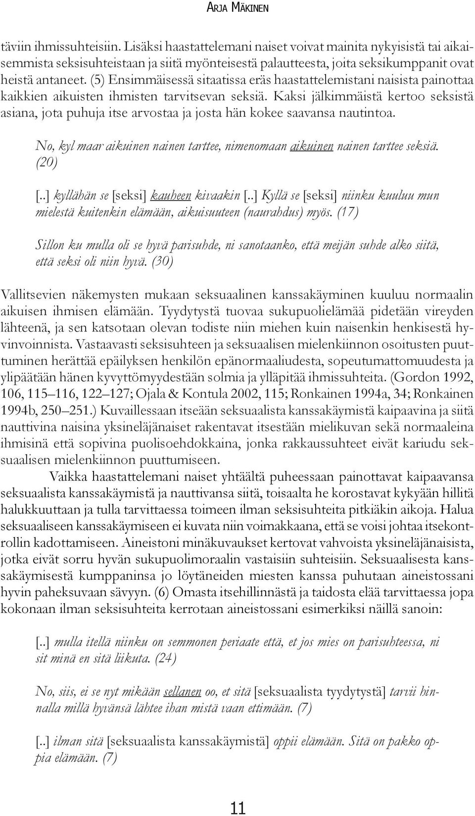 Kaksi jälkimmäistä kertoo seksistä asiana, jota puhuja itse arvostaa ja josta hän kokee saavansa nautintoa. No, kyl maar aikuinen nainen tarttee, nimenomaan aikuinen nainen tarttee seksiä. (20) [.