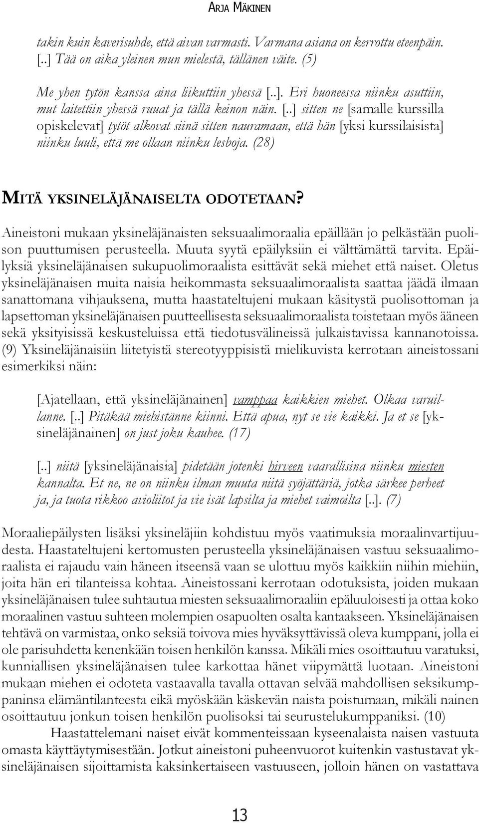 Aineistoni mukaan yksineläjänaisten seksuaalimoraalia epäillään jo pelkästään puolison puuttumisen perusteella. Muuta syytä epäilyksiin ei välttämättä tarvita.