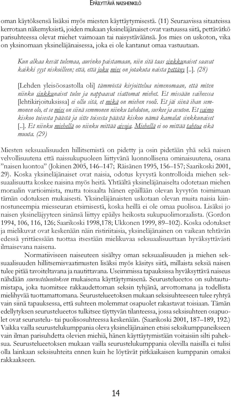 Jos mies on uskoton, vika on yksinomaan yksineläjänaisessa, joka ei ole kantanut omaa vastuutaan.