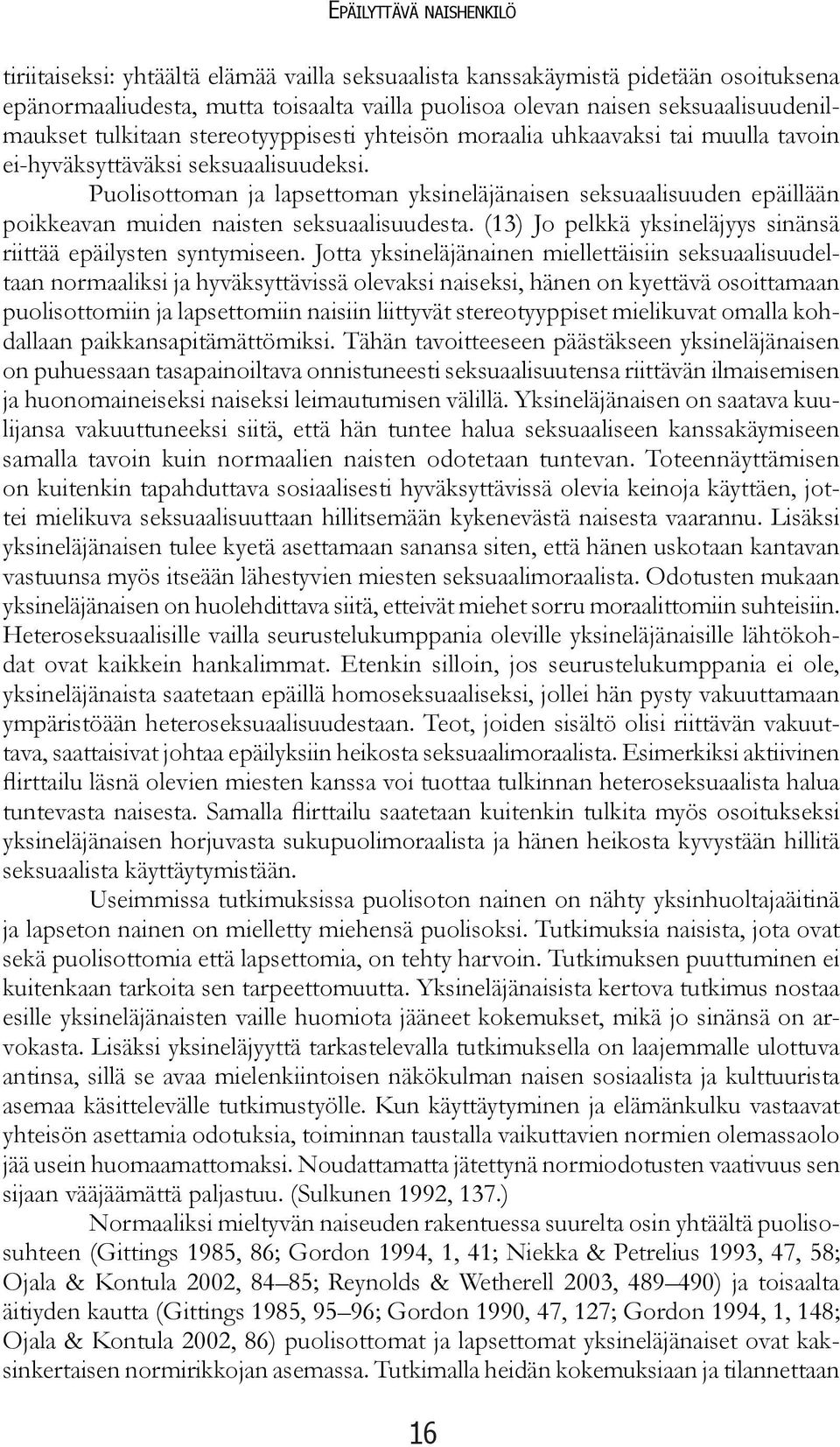 Puolisottoman ja lapsettoman yksineläjänaisen seksuaalisuuden epäillään poikkeavan muiden naisten seksuaalisuudesta. (13) Jo pelkkä yksineläjyys sinänsä riittää epäilysten syntymiseen.