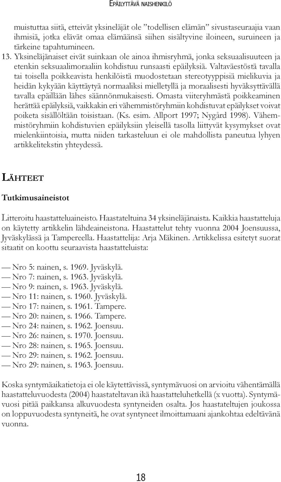 Valtaväestöstä tavalla tai toisella poikkeavista henkilöistä muodostetaan stereotyyppisiä mielikuvia ja heidän kykyään käyttäytyä normaaliksi mielletyllä ja moraalisesti hyväksyttävällä tavalla