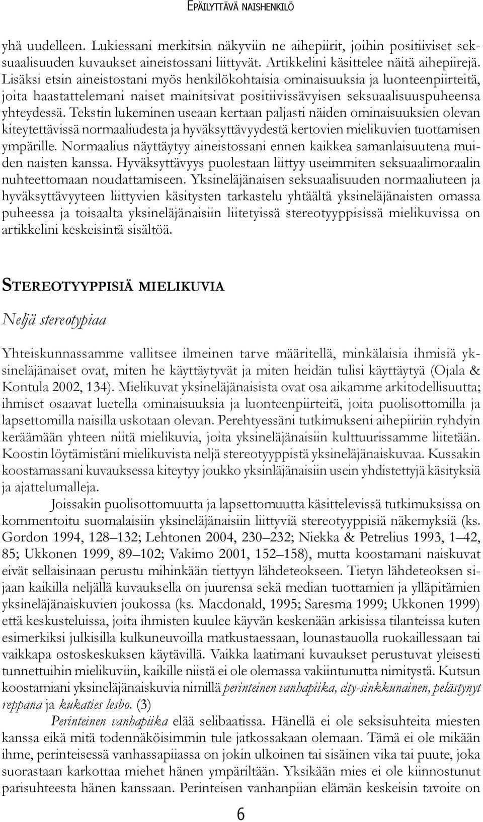 Tekstin lukeminen useaan kertaan paljasti näiden ominaisuuksien olevan kiteytettävissä normaaliudesta ja hyväksyttävyydestä kertovien mielikuvien tuottamisen ympärille.