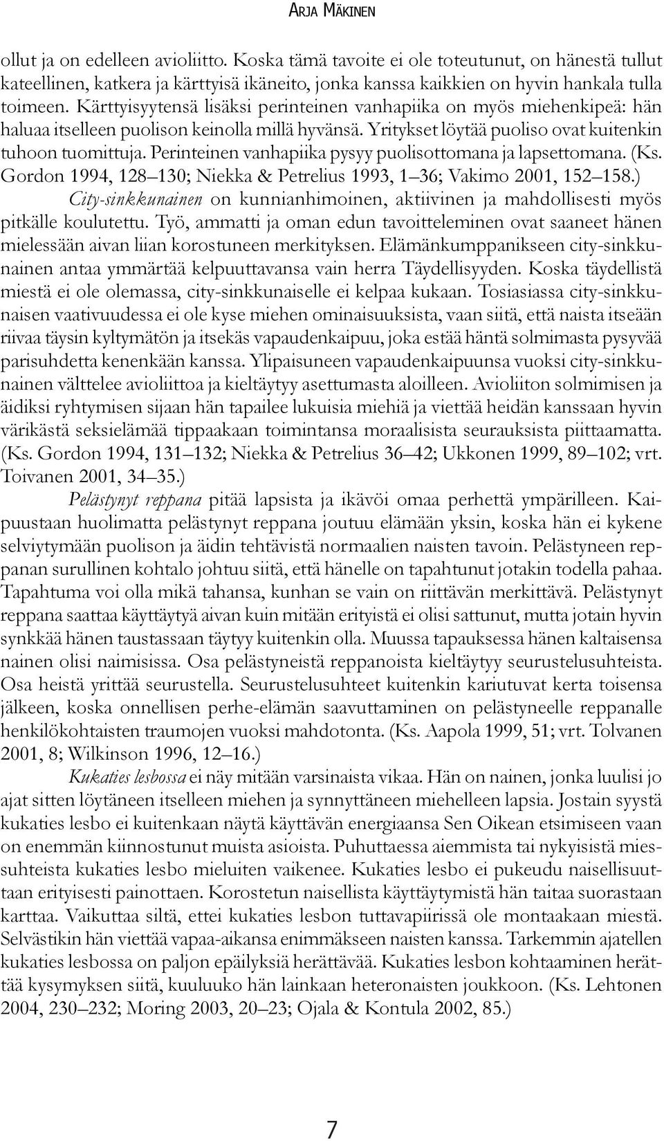 Perinteinen vanhapiika pysyy puolisottomana ja lapsettomana. (Ks. Gordon 1994, 128 130; Niekka & Petrelius 1993, 1 36; Vakimo 2001, 152 158.