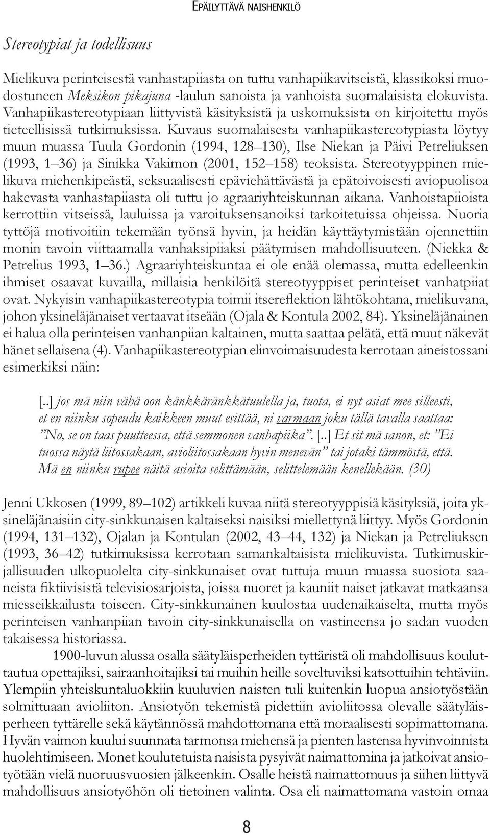 Kuvaus suomalaisesta vanhapiikastereotypiasta löytyy muun muassa Tuula Gordonin (1994, 128 130), Ilse Niekan ja Päivi Petreliuksen (1993, 1 36) ja Sinikka Vakimon (2001, 152 158) teoksista.