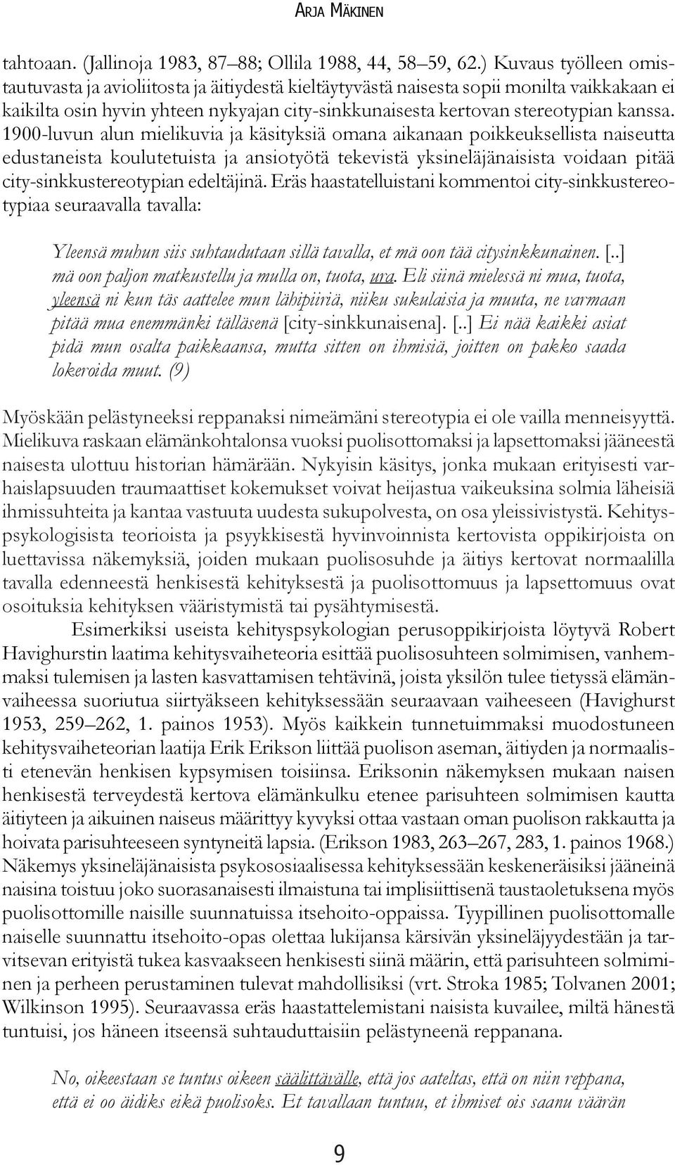 1900-luvun alun mielikuvia ja käsityksiä omana aikanaan poikkeuksellista naiseutta edustaneista koulutetuista ja ansiotyötä tekevistä yksineläjänaisista voidaan pitää city-sinkkustereotypian