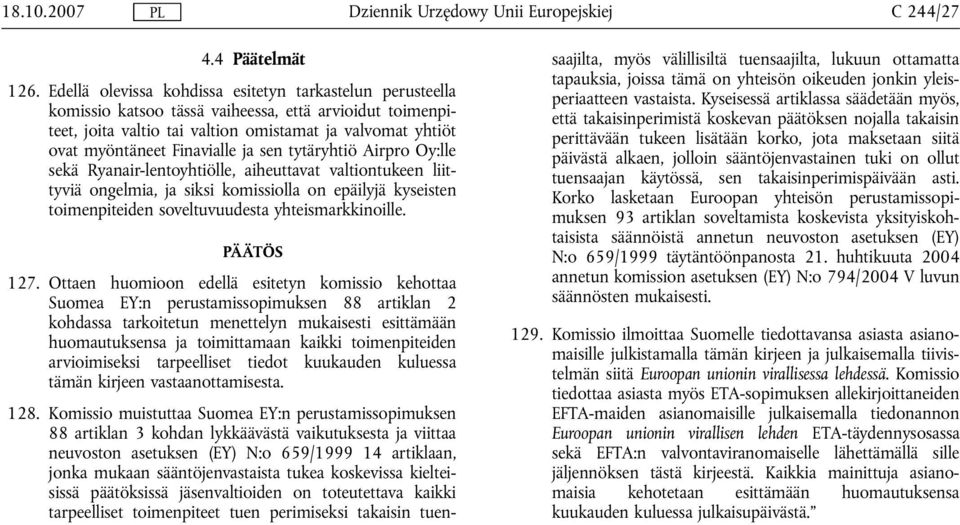 Finavialle ja sen tytäryhtiö Airpro Oy:lle sekä Ryanair-lentoyhtiölle, aiheuttavat valtiontukeen liittyviä ongelmia, ja siksi komissiolla on epäilyjä kyseisten toimenpiteiden soveltuvuudesta