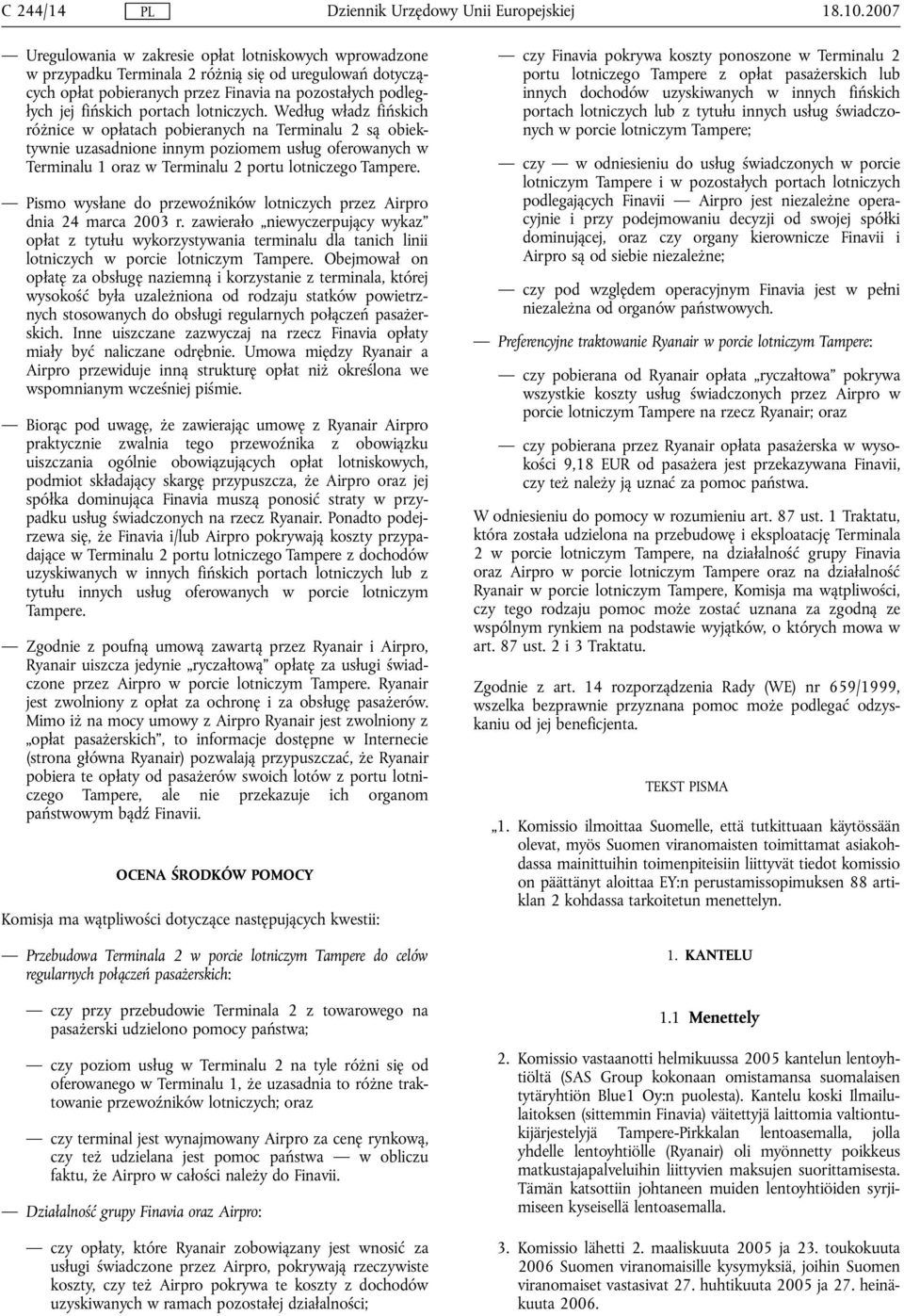 lotniczych. Według władz fińskich różnice w opłatach pobieranych na Terminalu 2 są obiektywnie uzasadnione innym poziomem usług oferowanych w Terminalu 1 oraz w Terminalu 2 portu lotniczego Tampere.