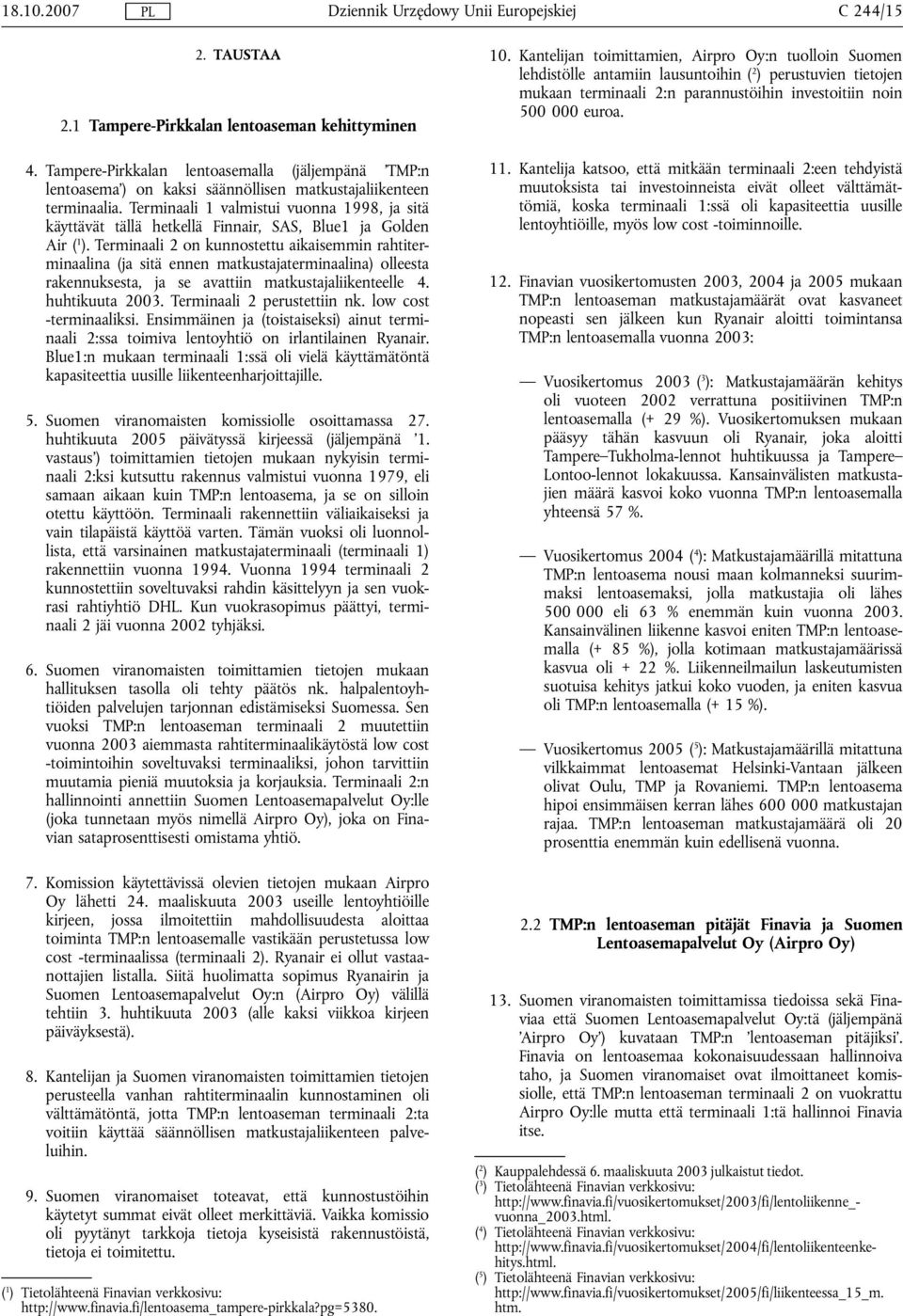 Terminaali 2 on kunnostettu aikaisemmin rahtiterminaalina (ja sitä ennen matkustajaterminaalina) olleesta rakennuksesta, ja se avattiin matkustajaliikenteelle 4. huhtikuuta 2003.