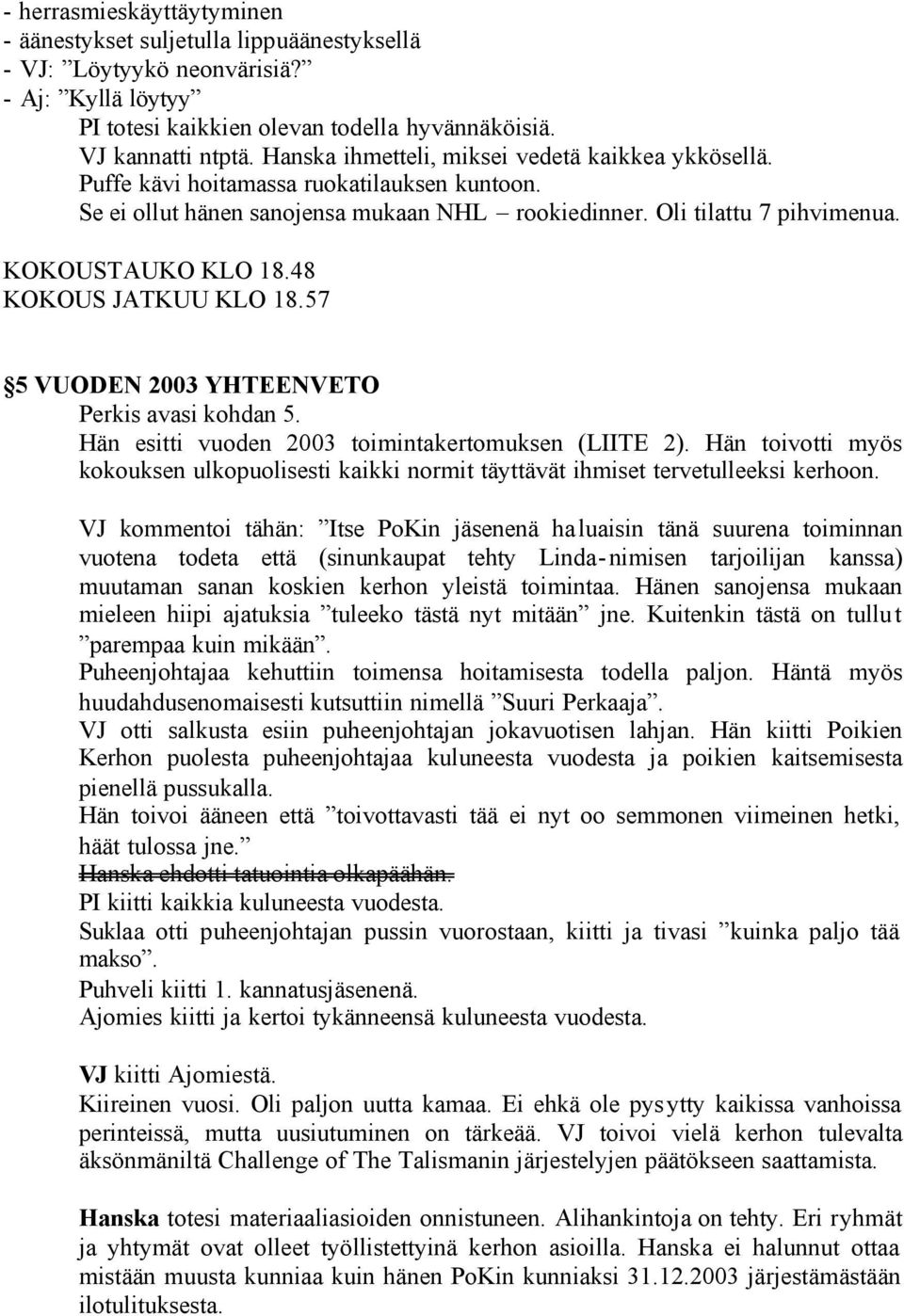 48 KOKOUS JATKUU KLO 18.57 5 VUODEN 2003 YHTEENVETO Perkis avasi kohdan 5. Hän esitti vuoden 2003 toimintakertomuksen (LIITE 2).