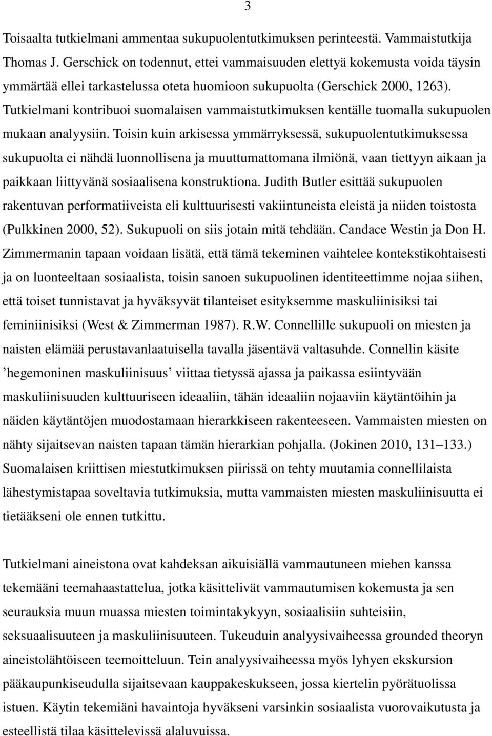 Tutkielmani kontribuoi suomalaisen vammaistutkimuksen kentälle tuomalla sukupuolen mukaan analyysiin.