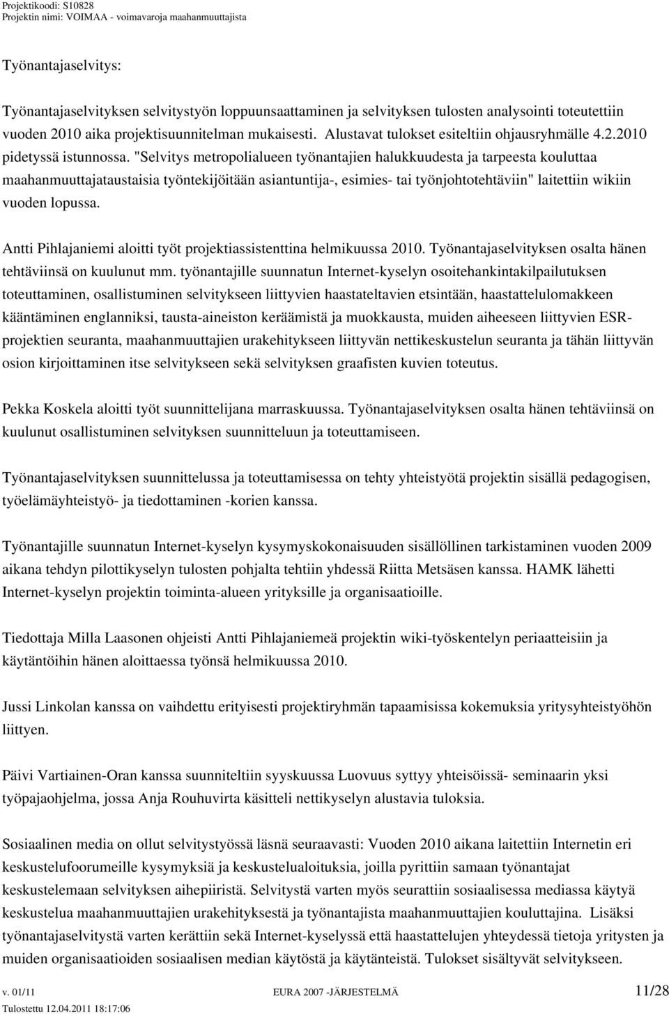 "Selvitys metropolialueen työnantajien halukkuudesta ja tarpeesta kouluttaa maahanmuuttajataustaisia työntekijöitään asiantuntija-, esimies- tai työnjohtotehtäviin" laitettiin wikiin vuoden lopussa.