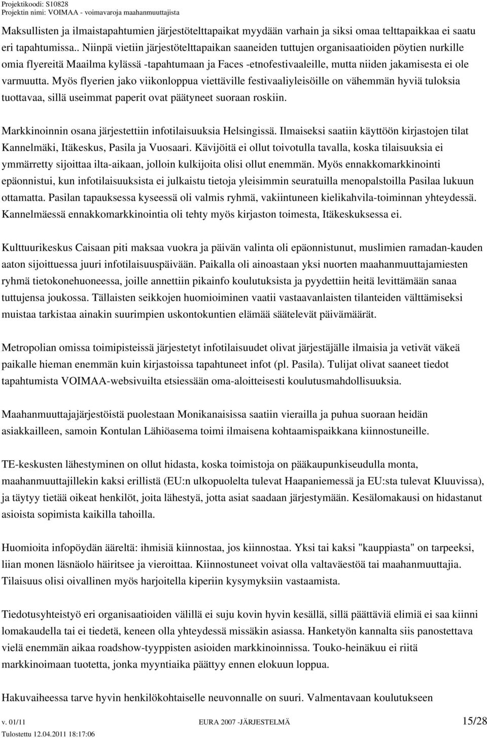 varmuutta. Myös flyerien jako viikonloppua viettäville festivaaliyleisöille on vähemmän hyviä tuloksia tuottavaa, sillä useimmat paperit ovat päätyneet suoraan roskiin.