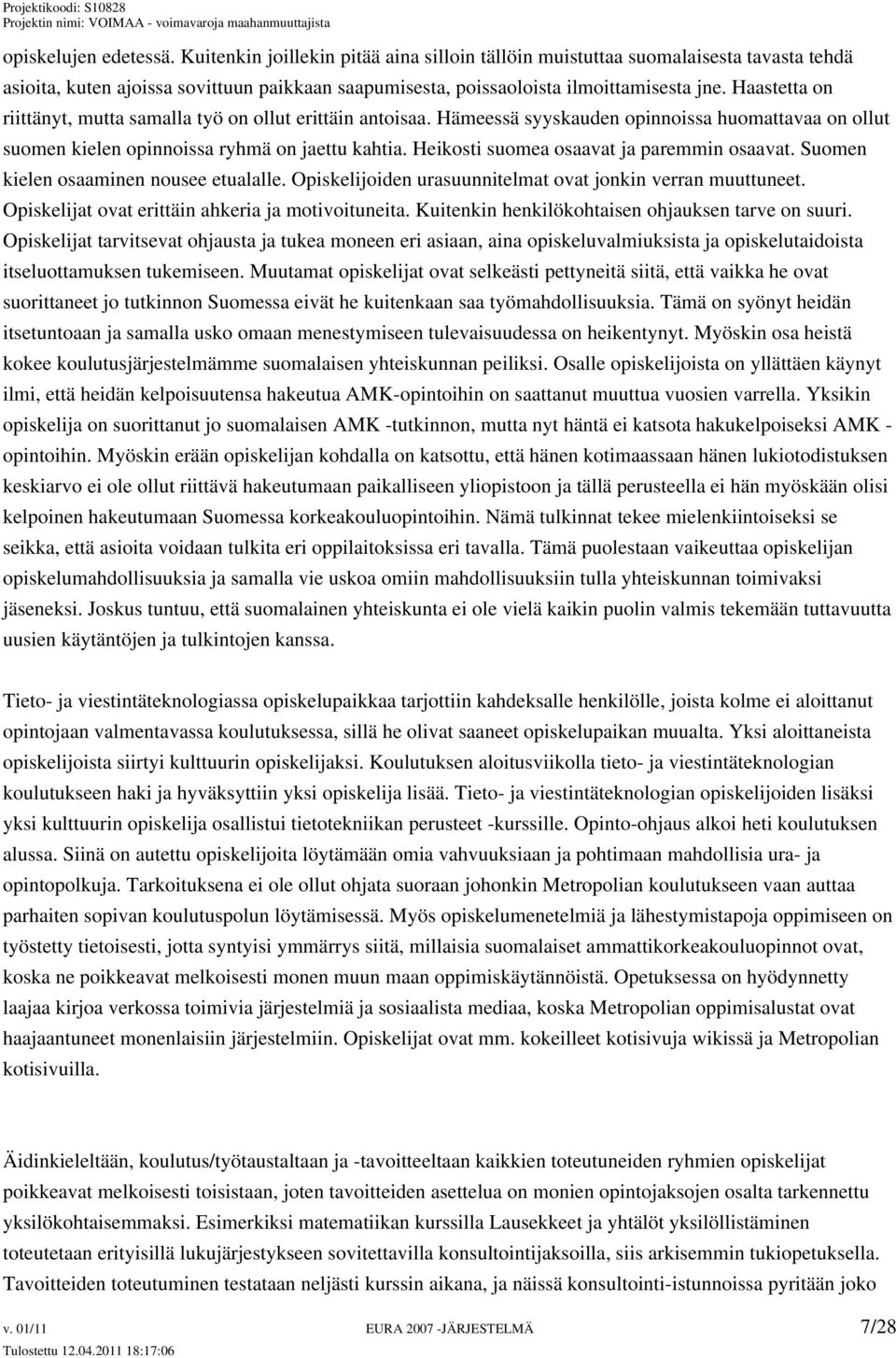 Heikosti suomea osaavat ja paremmin osaavat. Suomen kielen osaaminen nousee etualalle. Opiskelijoiden urasuunnitelmat ovat jonkin verran muuttuneet.