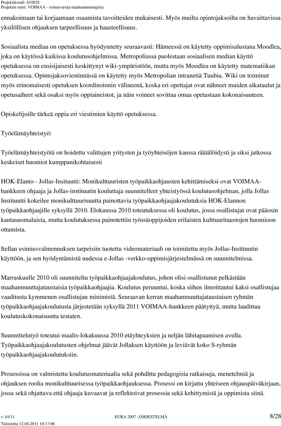 Metropoliassa puolestaan sosiaalisen median käyttö opetuksessa on ensisijaisesti keskittynyt wiki-ympäristöön, mutta myös Moodlea on käytetty matematiikan opetuksessa.