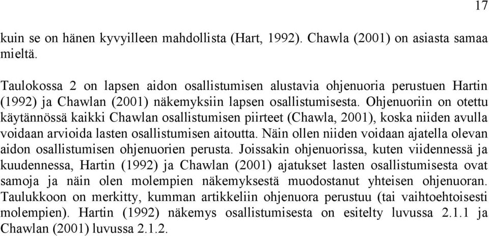 Ohjenuoriin on otettu käytännössä kaikki Chawlan osallistumisen piirteet (Chawla, 2001), koska niiden avulla voidaan arvioida lasten osallistumisen aitoutta.