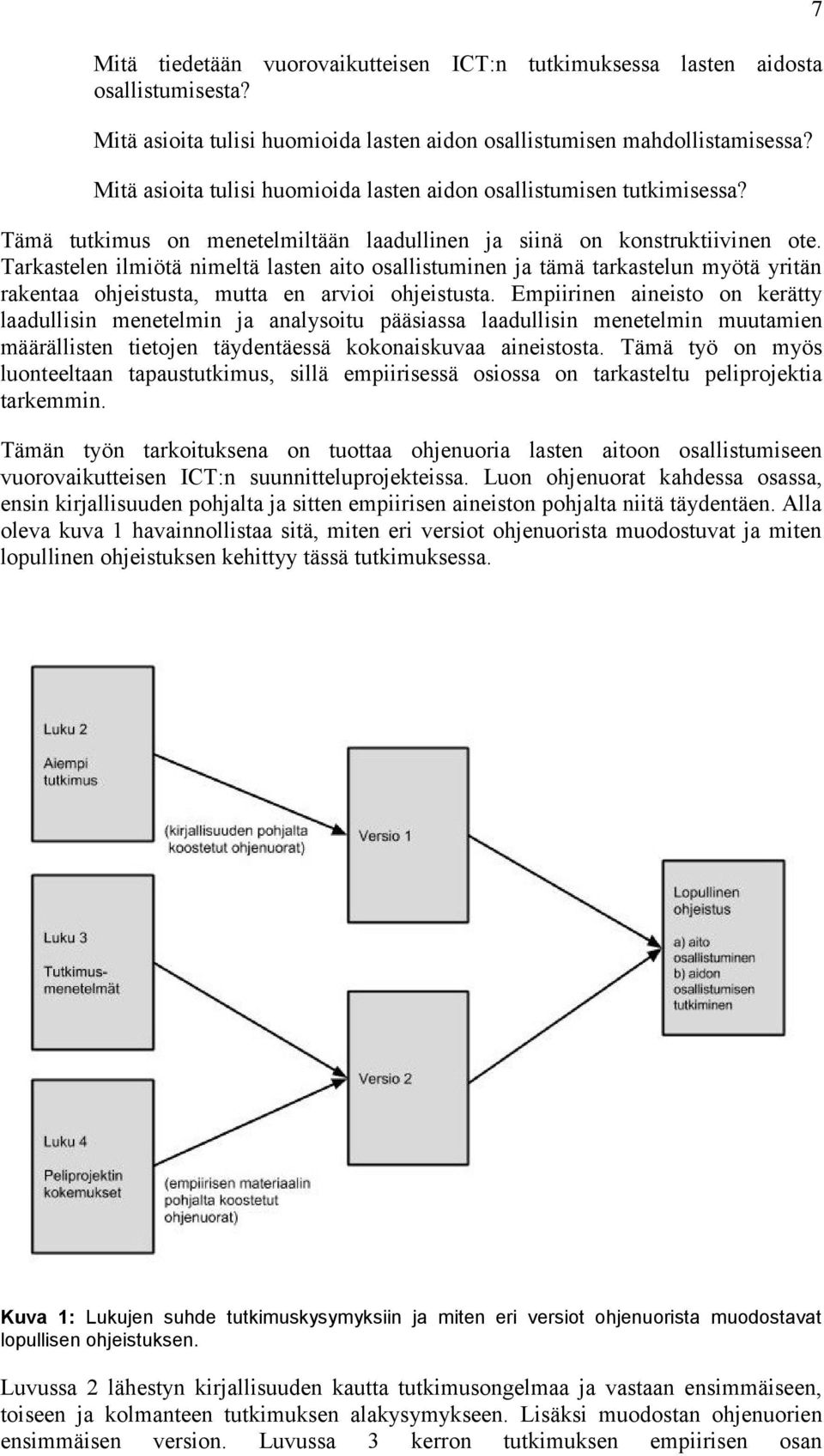 Tarkastelen ilmiötä nimeltä lasten aito osallistuminen ja tämä tarkastelun myötä yritän rakentaa ohjeistusta, mutta en arvioi ohjeistusta.