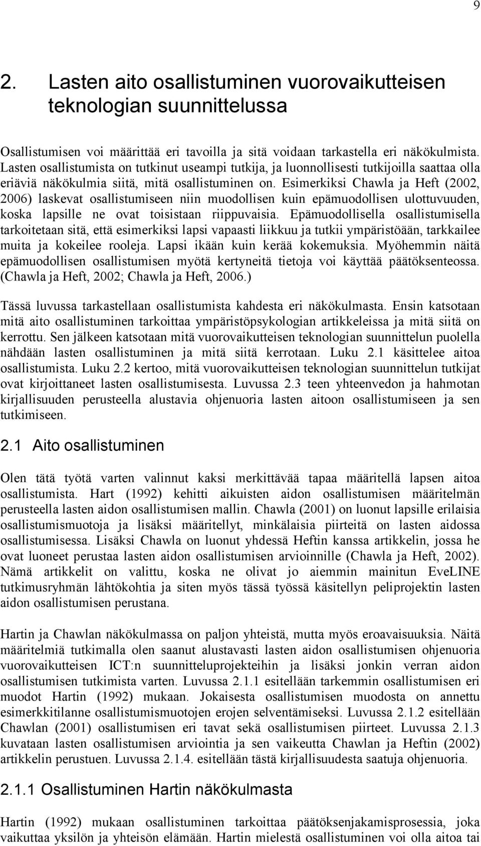 Esimerkiksi Chawla ja Heft (2002, 2006) laskevat osallistumiseen niin muodollisen kuin epämuodollisen ulottuvuuden, koska lapsille ne ovat toisistaan riippuvaisia.