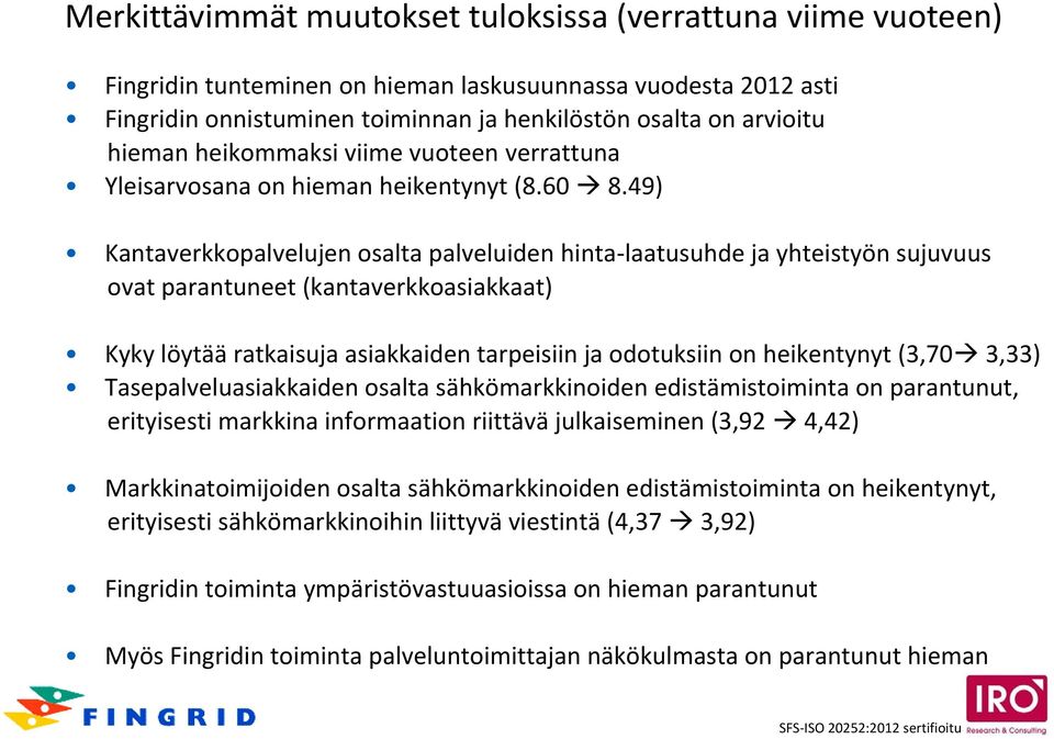 49) Kantaverkkopalvelujen osalta palveluiden hinta laatusuhde ja yhteistyön sujuvuus ovat parantuneet (kantaverkkoasiakkaat) Kyky löytää ratkaisuja asiakkaiden tarpeisiin ja odotuksiin on heikentynyt