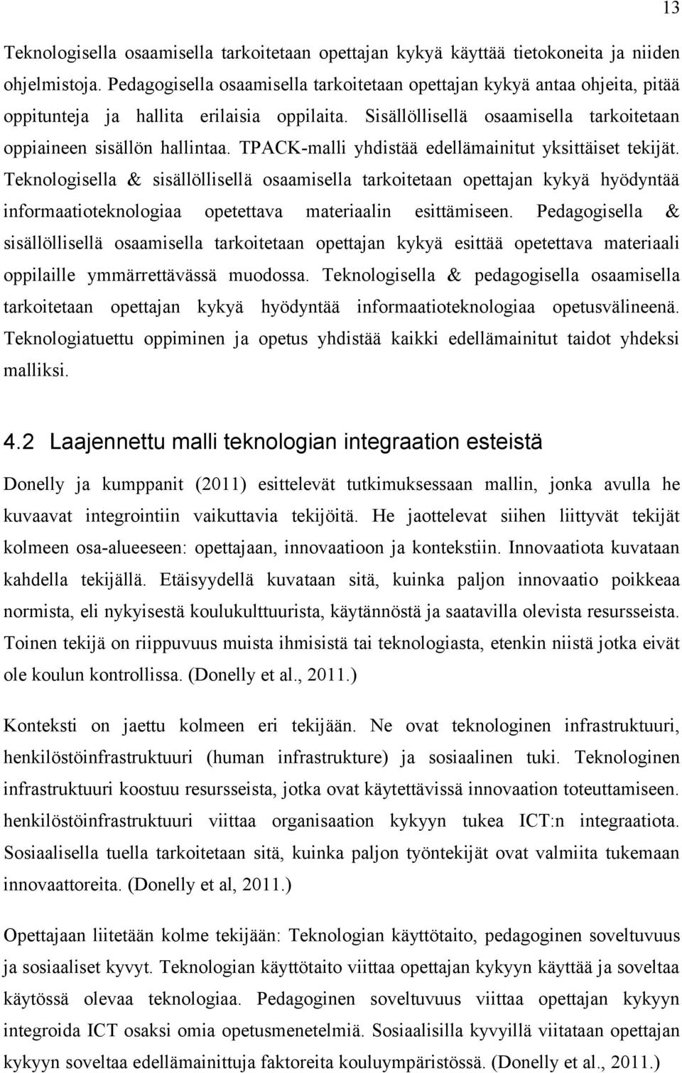 TPACK-malli yhdistää edellämainitut yksittäiset tekijät. Teknologisella & sisällöllisellä osaamisella tarkoitetaan opettajan kykyä hyödyntää informaatioteknologiaa opetettava materiaalin esittämiseen.